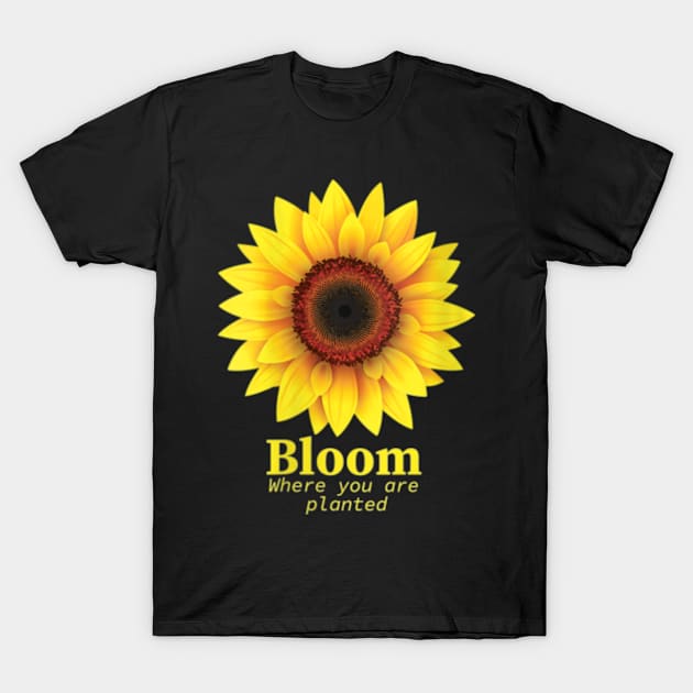 Bloom Where You Are Planted Great Sunflower Motivation Quote T-Shirt by artcomdesigns